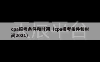 cpa报考条件和时间（cpa报考条件和时间2021）